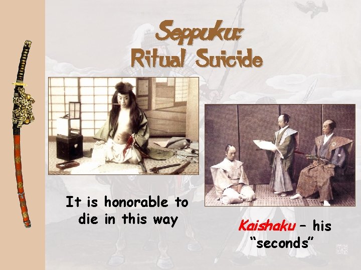 Seppuku: Ritual Suicide It is honorable to die in this way Kaishaku – his