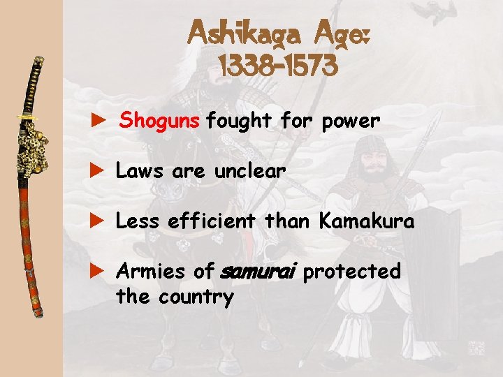 Ashikaga Age: 1338 -1573 ► Shoguns fought for power a Laws are unclear a