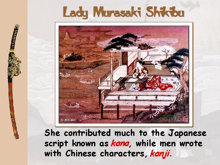 Lady Murasaki Shikibu She contributed much to the Japanese script known as kana, while