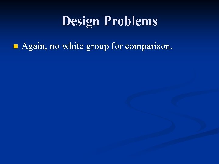 Design Problems n Again, no white group for comparison. 