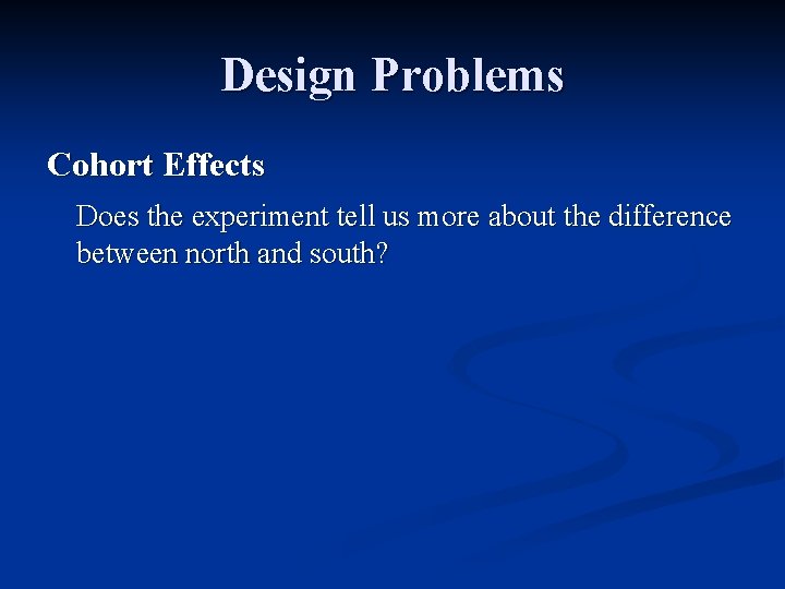 Design Problems Cohort Effects Does the experiment tell us more about the difference between