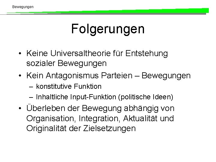 Bewegungen Folgerungen • Keine Universaltheorie für Entstehung sozialer Bewegungen • Kein Antagonismus Parteien –