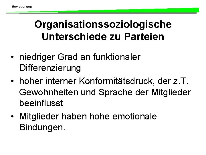 Bewegungen Organisationssoziologische Unterschiede zu Parteien • niedriger Grad an funktionaler Differenzierung • hoher interner