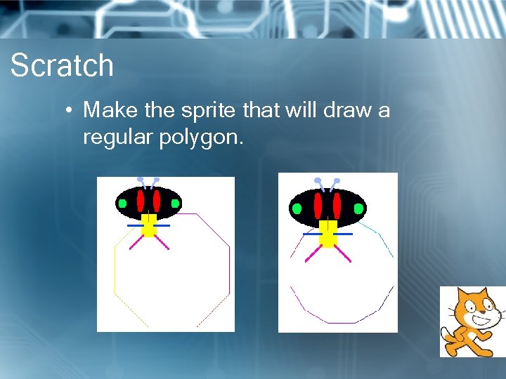 Scratch • Make the sprite that will draw a regular polygon. 