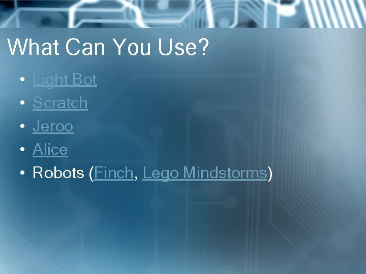What Can You Use? • • • Light Bot Scratch Jeroo Alice Robots (Finch,