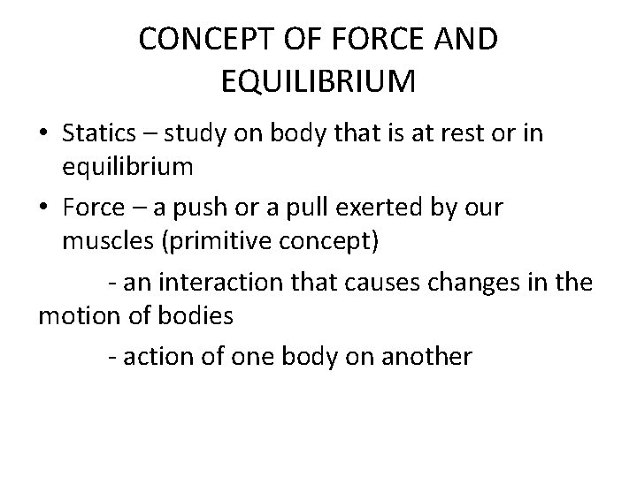 CONCEPT OF FORCE AND EQUILIBRIUM • Statics – study on body that is at