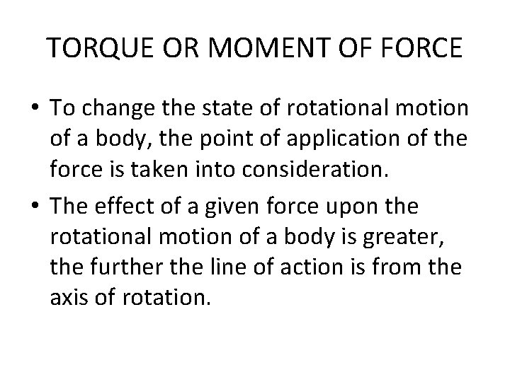 TORQUE OR MOMENT OF FORCE • To change the state of rotational motion of