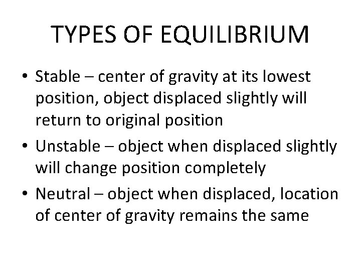TYPES OF EQUILIBRIUM • Stable – center of gravity at its lowest position, object