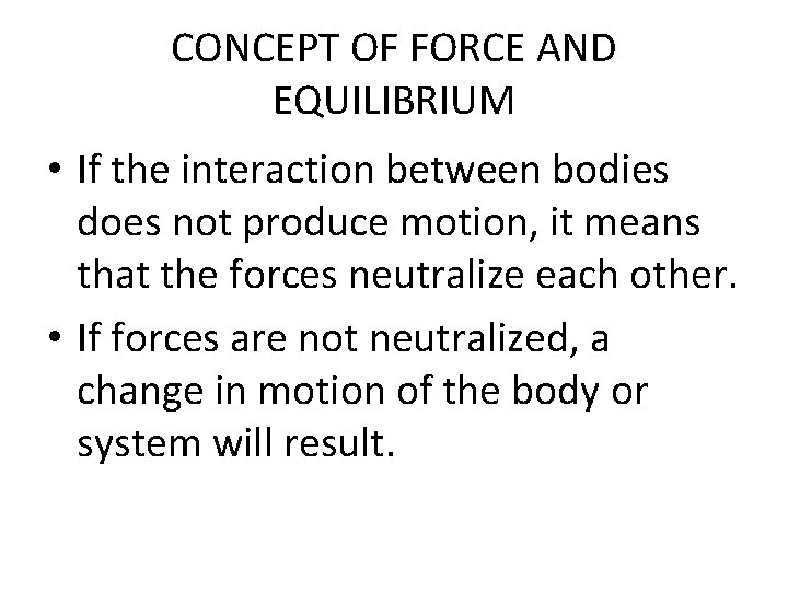 CONCEPT OF FORCE AND EQUILIBRIUM • If the interaction between bodies does not produce