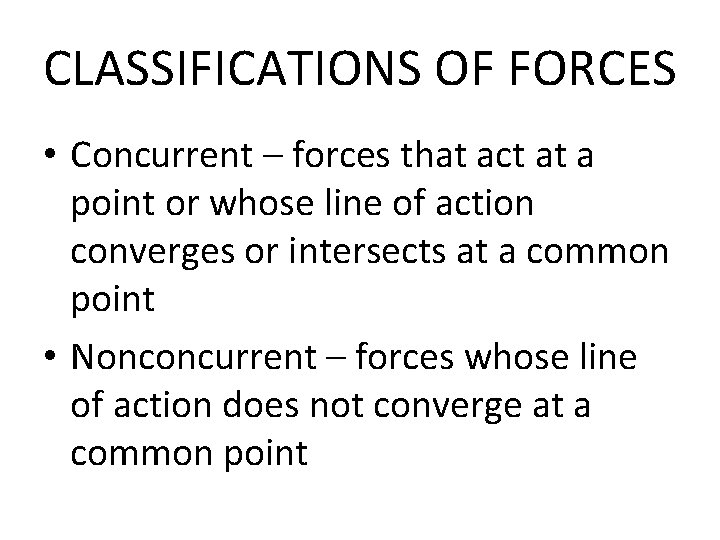 CLASSIFICATIONS OF FORCES • Concurrent – forces that act at a point or whose