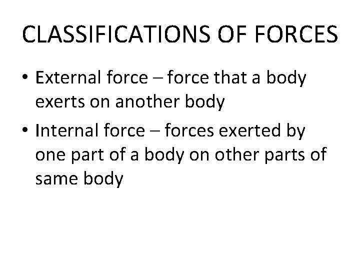 CLASSIFICATIONS OF FORCES • External force – force that a body exerts on another