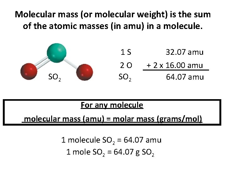 Molecular mass (or molecular weight) is the sum of the atomic masses (in amu)