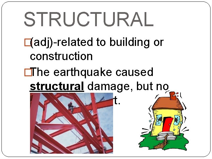 STRUCTURAL �(adj)-related to building or construction �The earthquake caused structural damage, but no people
