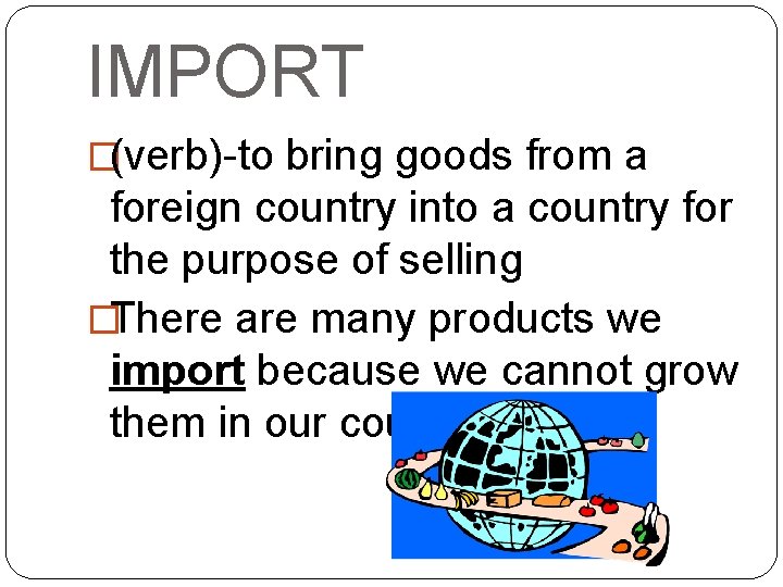 IMPORT �(verb)-to bring goods from a foreign country into a country for the purpose