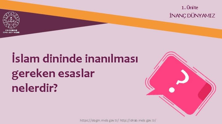 1. Ünite İNANÇ DÜNYAMIZ İslam dininde inanılması gereken esaslar nelerdir? https: //dogm. meb. gov.