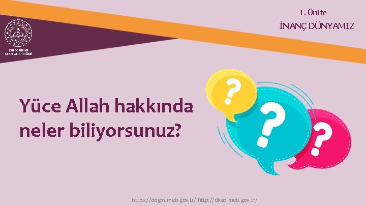 1. Ünite İNANÇ DÜNYAMIZ Yüce Allah hakkında neler biliyorsunuz? https: //dogm. meb. gov. tr/