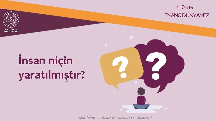 1. Ünite İNANÇ DÜNYAMIZ İnsan niçin yaratılmıştır? https: //dogm. meb. gov. tr/ http: //dkab.