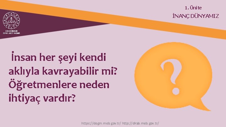 1. Ünite İNANÇ DÜNYAMIZ İnsan her şeyi kendi aklıyla kavrayabilir mi? Öğretmenlere neden ihtiyaç