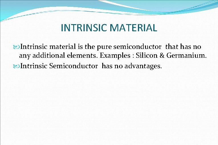 INTRINSIC MATERIAL Intrinsic material is the pure semiconductor that has no any additional elements.