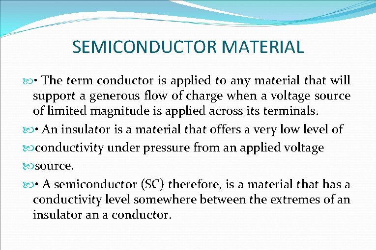SEMICONDUCTOR MATERIAL • The term conductor is applied to any material that will support