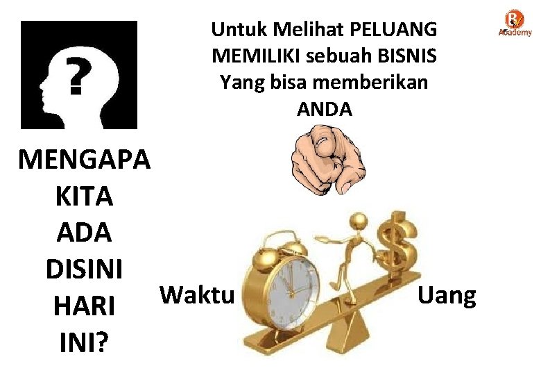 Untuk Melihat PELUANG MEMILIKI sebuah BISNIS Yang bisa memberikan ANDA MENGAPA KITA ADA DISINI