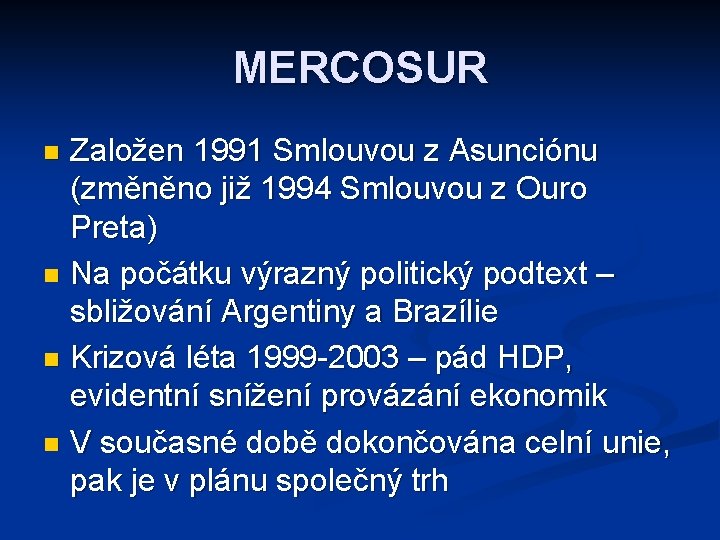 MERCOSUR Založen 1991 Smlouvou z Asunciónu (změněno již 1994 Smlouvou z Ouro Preta) n