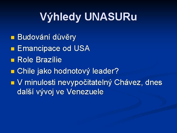 Výhledy UNASURu Budování důvěry n Emancipace od USA n Role Brazílie n Chile jako