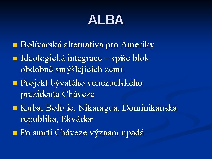 ALBA Bolívarská alternativa pro Ameriky n Ideologická integrace – spíše blok obdobně smýšlejících zemí