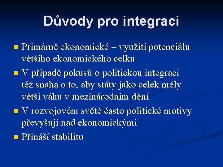 Důvody pro integraci Primárně ekonomické – využití potenciálu většího ekonomického celku n V případě