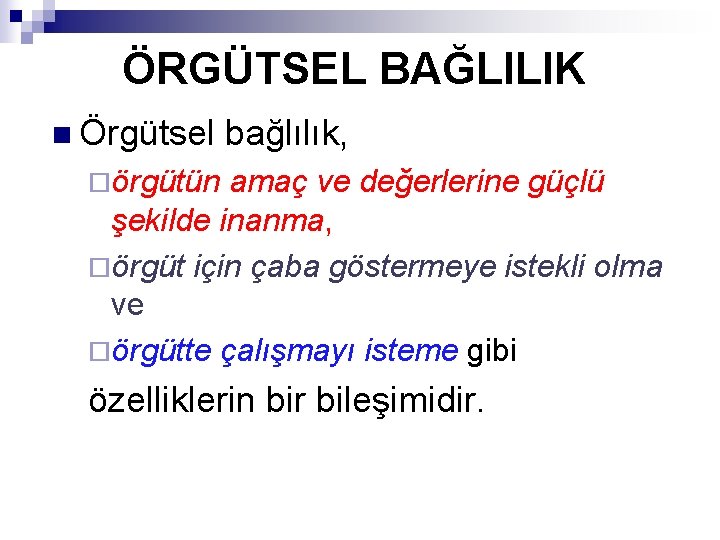 ÖRGÜTSEL BAĞLILIK n Örgütsel bağlılık, ¨örgütün amaç ve değerlerine güçlü şekilde inanma, ¨örgüt için