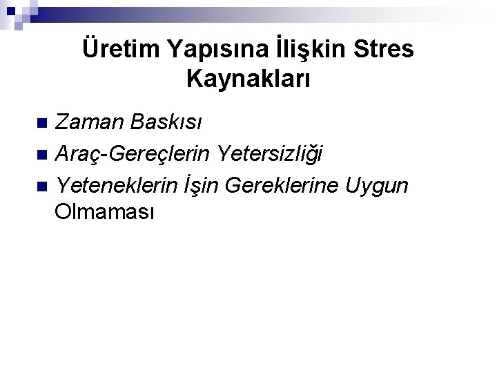 Üretim Yapısına İlişkin Stres Kaynakları Zaman Baskısı n Araç-Gereçlerin Yetersizliği n Yeteneklerin İşin Gereklerine