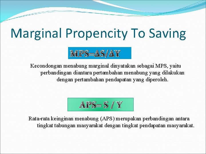 Marginal Propencity To Saving MPS=∆S/∆Y Kecondongan menabung marginal dinyatakan sebagai MPS, yaitu perbandingan diantara