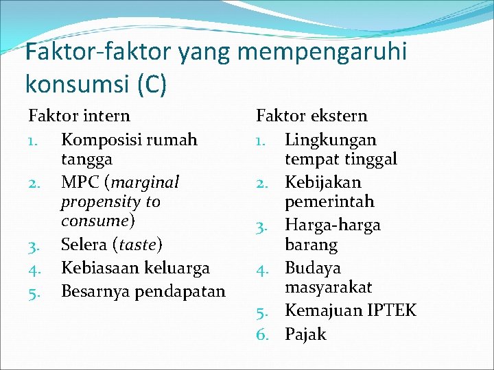 Faktor-faktor yang mempengaruhi konsumsi (C) Faktor intern 1. Komposisi rumah tangga 2. MPC (marginal