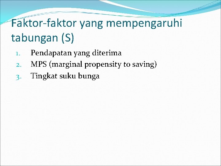 Faktor-faktor yang mempengaruhi tabungan (S) 1. 2. 3. Pendapatan yang diterima MPS (marginal propensity