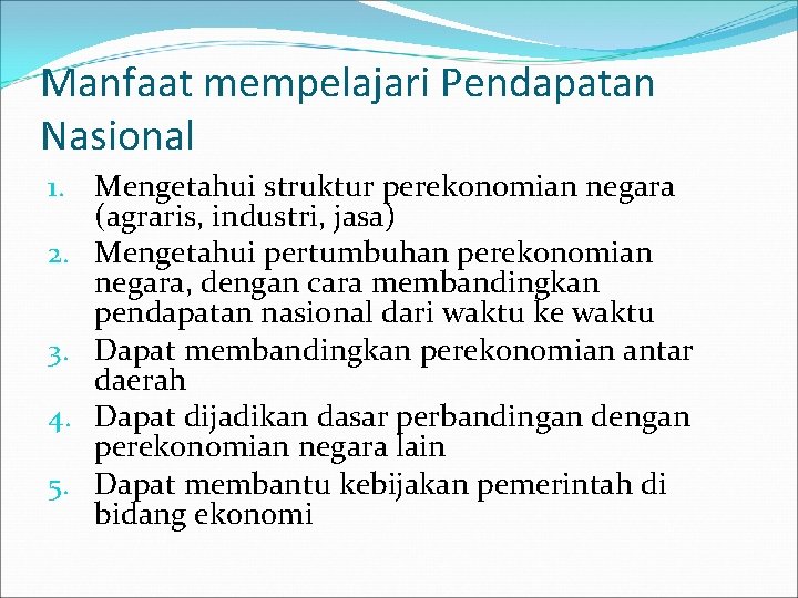 Manfaat mempelajari Pendapatan Nasional 1. Mengetahui struktur perekonomian negara (agraris, industri, jasa) 2. Mengetahui