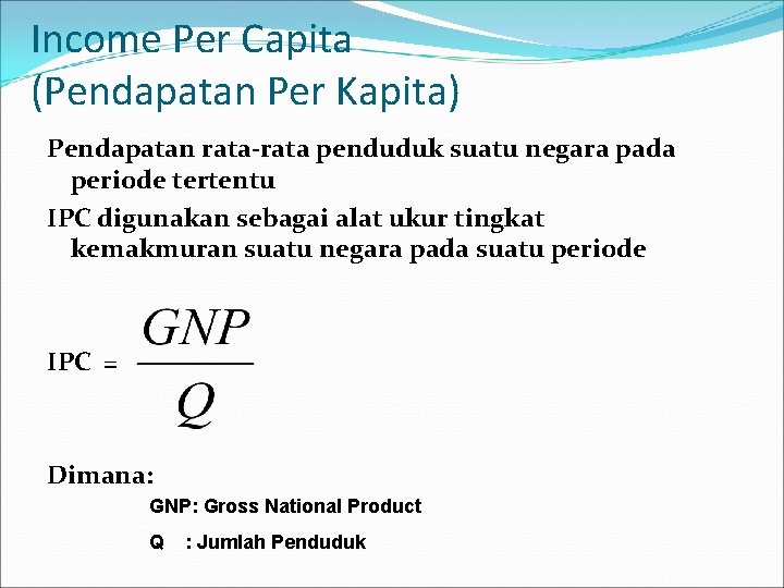 Income Per Capita (Pendapatan Per Kapita) Pendapatan rata-rata penduduk suatu negara pada periode tertentu