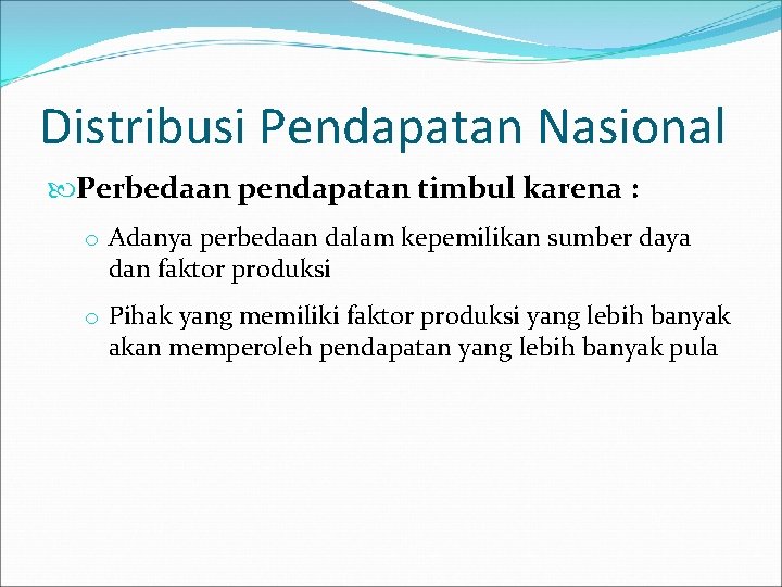 Distribusi Pendapatan Nasional Perbedaan pendapatan timbul karena : o Adanya perbedaan dalam kepemilikan sumber