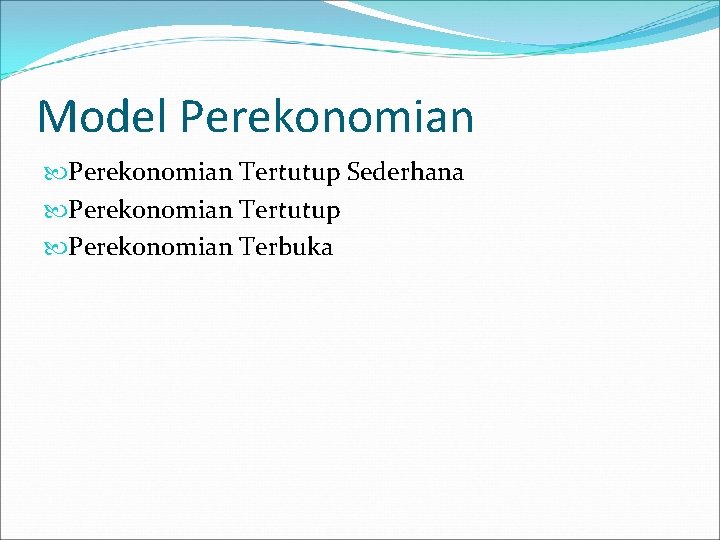 Model Perekonomian Tertutup Sederhana Perekonomian Tertutup Perekonomian Terbuka 