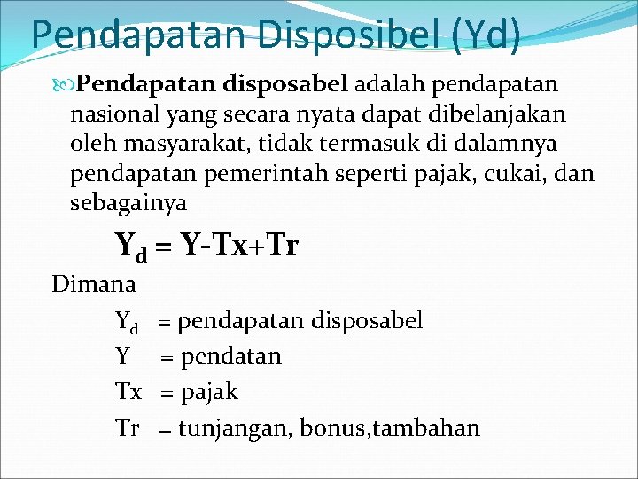 Pendapatan Disposibel (Yd) Pendapatan disposabel adalah pendapatan nasional yang secara nyata dapat dibelanjakan oleh