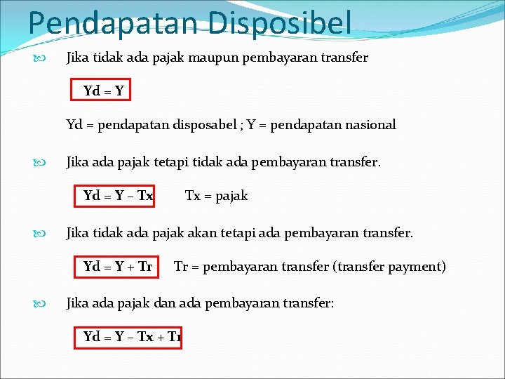 Pendapatan Disposibel Jika tidak ada pajak maupun pembayaran transfer Yd = Y Yd =