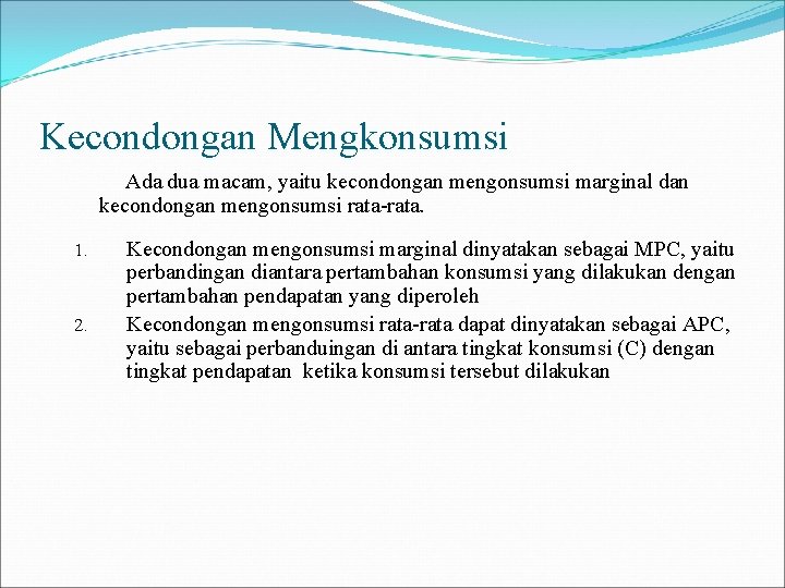 Kecondongan Mengkonsumsi Ada dua macam, yaitu kecondongan mengonsumsi marginal dan kecondongan mengonsumsi rata-rata. 1.