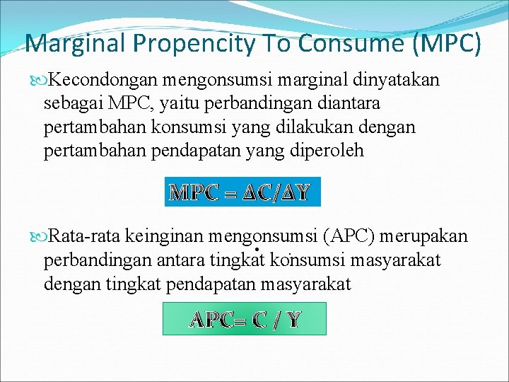 Marginal Propencity To Consume (MPC) Kecondongan mengonsumsi marginal dinyatakan sebagai MPC, yaitu perbandingan diantara