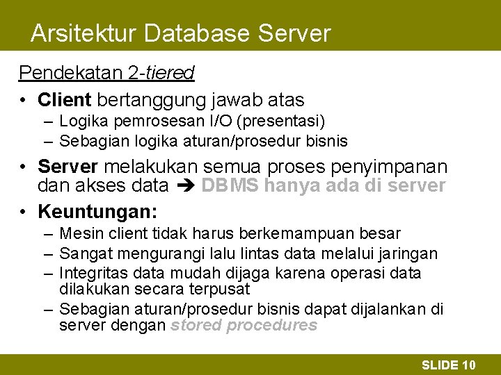 Arsitektur Database Server Pendekatan 2 -tiered • Client bertanggung jawab atas – Logika pemrosesan