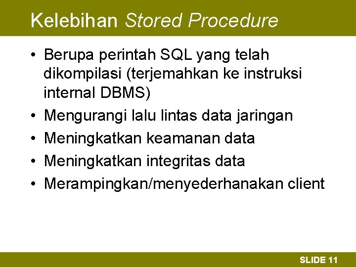 Kelebihan Stored Procedure • Berupa perintah SQL yang telah dikompilasi (terjemahkan ke instruksi internal
