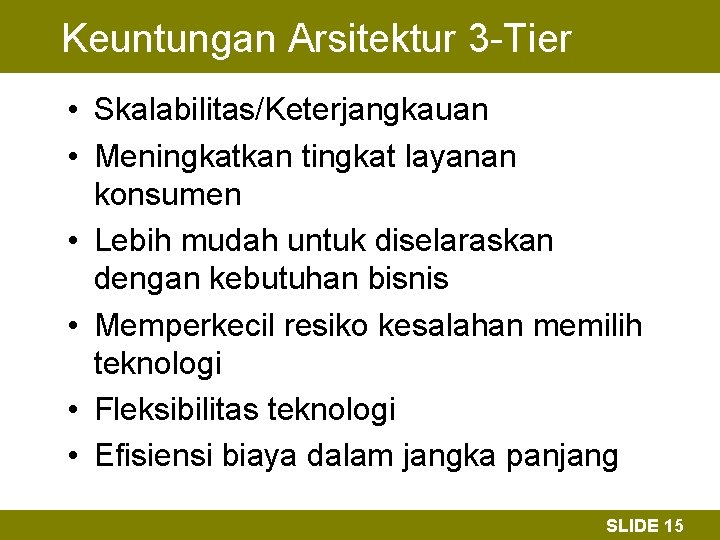 Keuntungan Arsitektur 3 -Tier • Skalabilitas/Keterjangkauan • Meningkatkan tingkat layanan konsumen • Lebih mudah