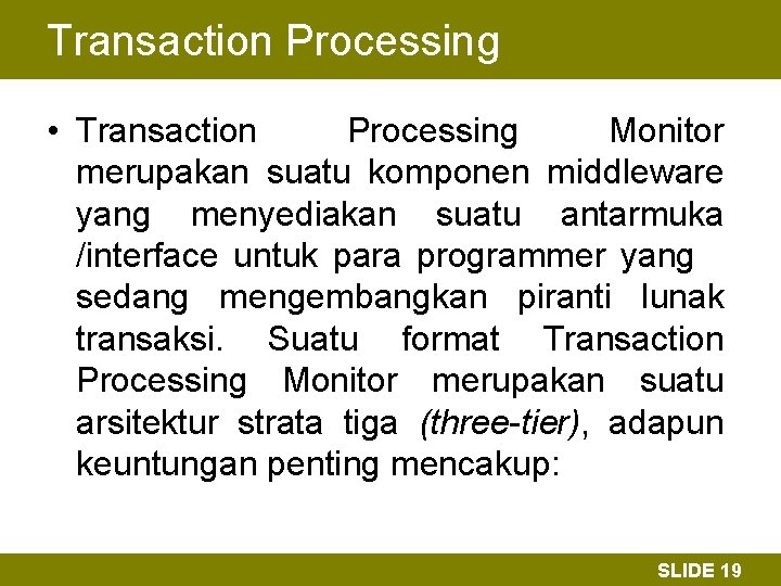 Transaction Processing • Transaction Processing Monitor merupakan suatu komponen middleware yang menyediakan suatu antarmuka