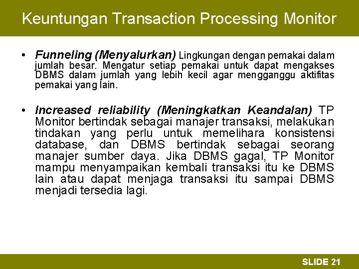 Keuntungan Transaction Processing Monitor • Funneling (Menyalurkan) Lingkungan dengan pemakai dalam jumlah besar. Mengatur
