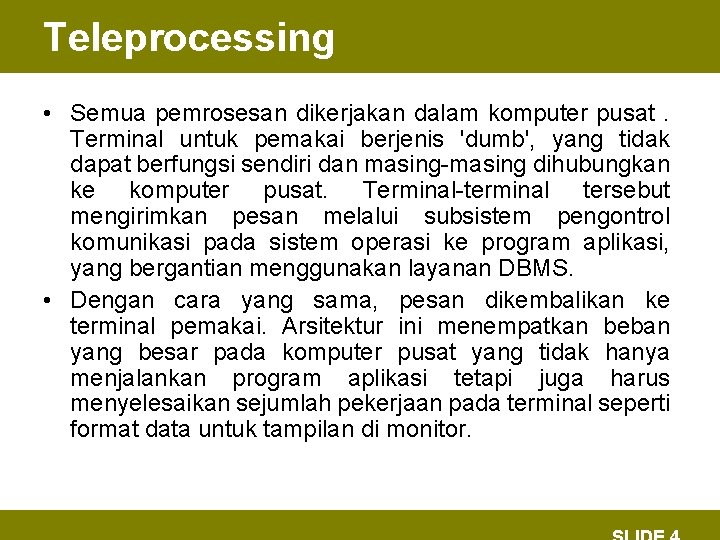 Teleprocessing • Semua pemrosesan dikerjakan dalam komputer pusat. Terminal untuk pemakai berjenis 'dumb', yang