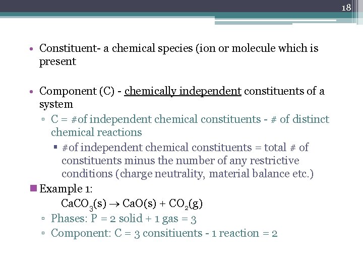 18 • Constituent- a chemical species (ion or molecule which is present • Component