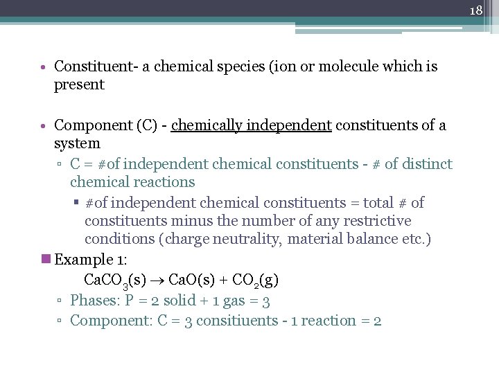 18 • Constituent- a chemical species (ion or molecule which is present • Component